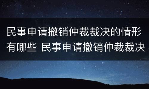 民事申请撤销仲裁裁决的情形有哪些 民事申请撤销仲裁裁决的情形有哪些内容