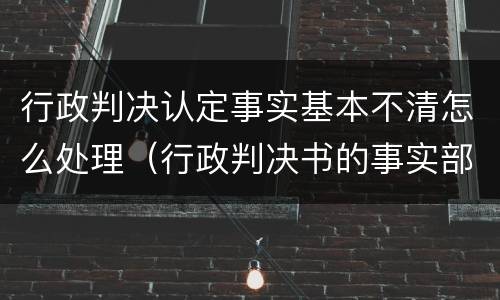 行政判决认定事实基本不清怎么处理（行政判决书的事实部分叙写争议焦点应突出）
