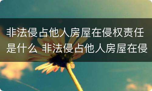 非法侵占他人房屋在侵权责任是什么 非法侵占他人房屋在侵权责任是什么行为
