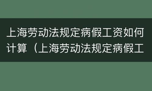 上海劳动法规定病假工资如何计算（上海劳动法规定病假工资如何计算标准）