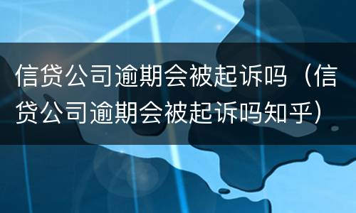 信贷公司逾期会被起诉吗（信贷公司逾期会被起诉吗知乎）