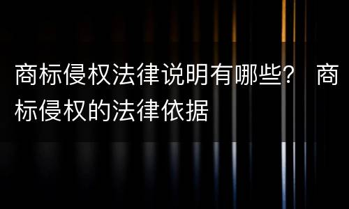 商标侵权法律说明有哪些？ 商标侵权的法律依据