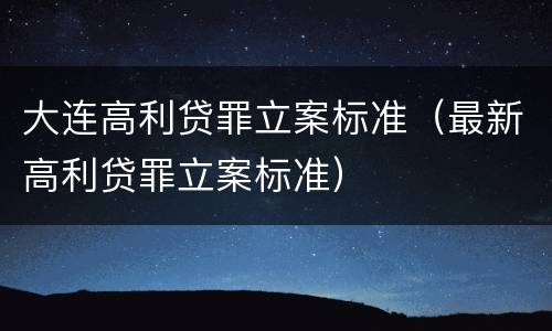 大连高利贷罪立案标准（最新高利贷罪立案标准）
