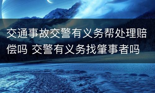 交通事故交警有义务帮处理赔偿吗 交警有义务找肇事者吗