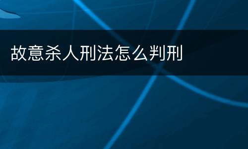 故意杀人刑法怎么判刑