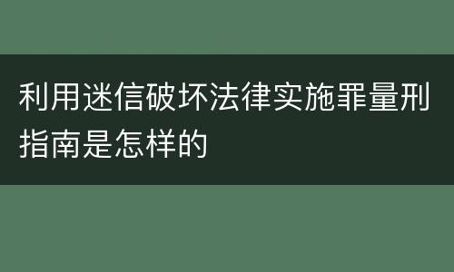 利用迷信破坏法律实施罪量刑指南是怎样的
