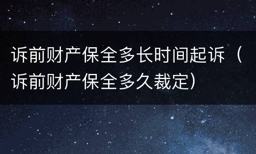 诉前财产保全多长时间起诉（诉前财产保全多久裁定）