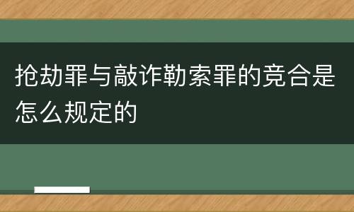 抢劫罪与敲诈勒索罪的竞合是怎么规定的