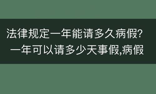 法律规定一年能请多久病假？ 一年可以请多少天事假,病假不超过多少天