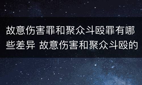 故意伤害罪和聚众斗殴罪有哪些差异 故意伤害和聚众斗殴的区别
