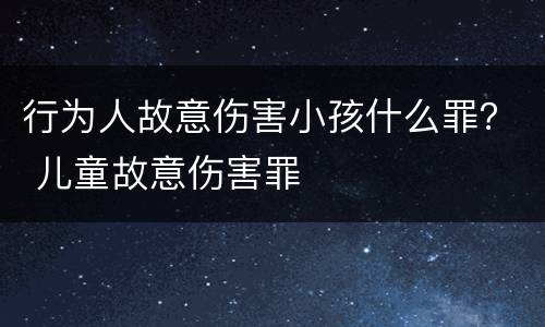 行为人故意伤害小孩什么罪？ 儿童故意伤害罪