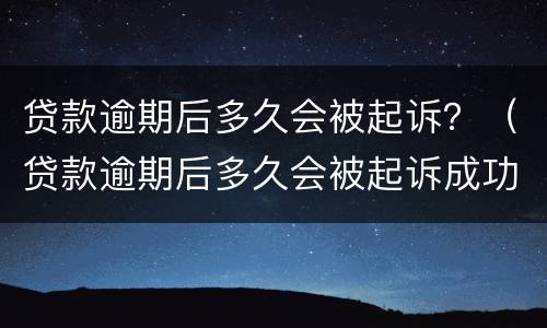 贷款逾期后多久会被起诉？（贷款逾期后多久会被起诉成功）