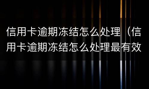 信用卡逾期冻结怎么处理（信用卡逾期冻结怎么处理最有效）
