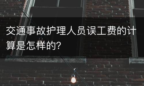 交通事故护理人员误工费的计算是怎样的？