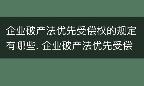企业破产法优先受偿权的规定有哪些. 企业破产法优先受偿权的规定有哪些