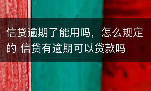 信贷逾期了能用吗，怎么规定的 信贷有逾期可以贷款吗