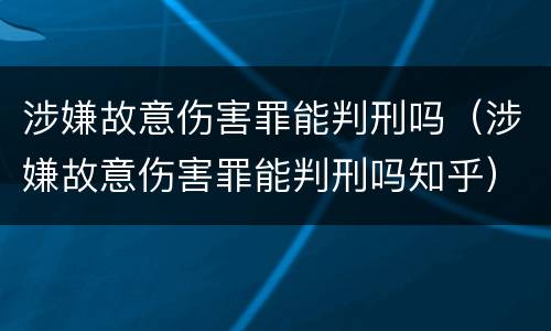 涉嫌故意伤害罪能判刑吗（涉嫌故意伤害罪能判刑吗知乎）