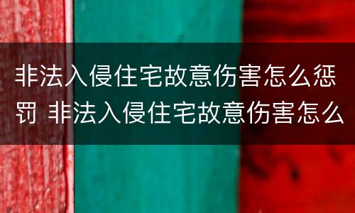 非法入侵住宅故意伤害怎么惩罚 非法入侵住宅故意伤害怎么惩罚他