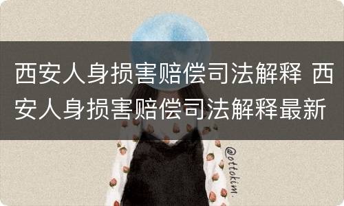 西安人身损害赔偿司法解释 西安人身损害赔偿司法解释最新