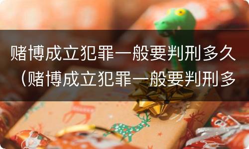 赌博成立犯罪一般要判刑多久（赌博成立犯罪一般要判刑多久才能缓刑）