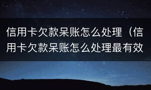 信用卡欠款呆账怎么处理（信用卡欠款呆账怎么处理最有效）