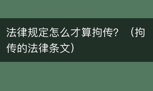 法律规定怎么才算拘传？（拘传的法律条文）