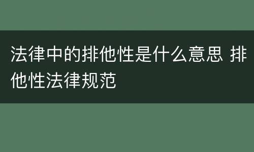 法律中的排他性是什么意思 排他性法律规范