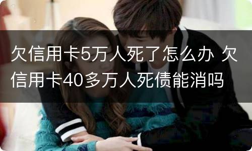 欠信用卡5万人死了怎么办 欠信用卡40多万人死债能消吗