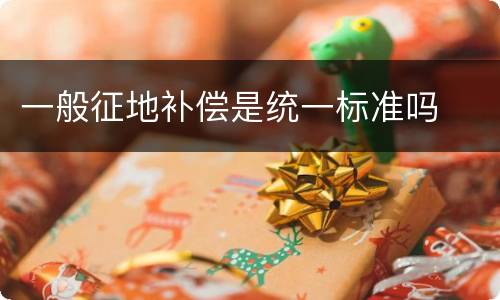 一般征地补偿是统一标准吗