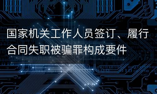 国家机关工作人员签订、履行合同失职被骗罪构成要件