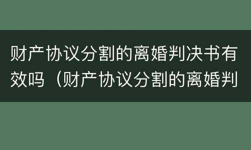 财产协议分割的离婚判决书有效吗（财产协议分割的离婚判决书有效吗怎么写）