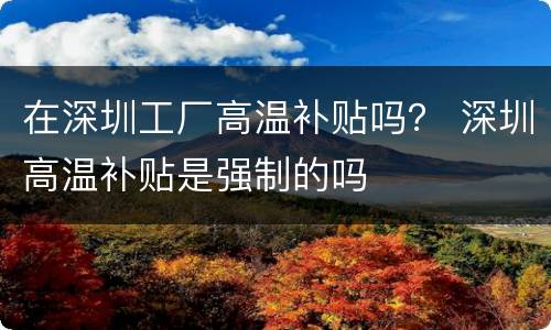 在深圳工厂高温补贴吗？ 深圳高温补贴是强制的吗