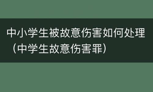 中小学生被故意伤害如何处理（中学生故意伤害罪）