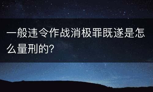 一般违令作战消极罪既遂是怎么量刑的？
