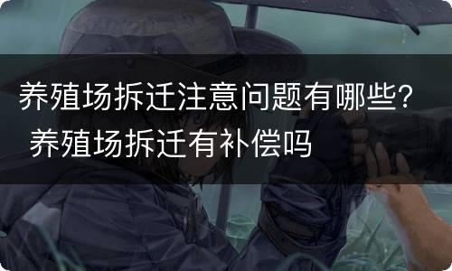 养殖场拆迁注意问题有哪些？ 养殖场拆迁有补偿吗
