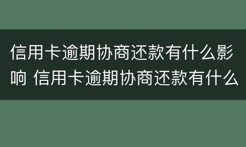 信用卡逾期协商还款有什么影响 信用卡逾期协商还款有什么影响嘛