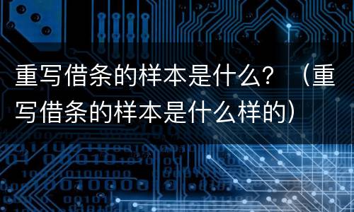重写借条的样本是什么？（重写借条的样本是什么样的）