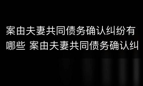 案由夫妻共同债务确认纠纷有哪些 案由夫妻共同债务确认纠纷有哪些条件