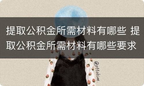 提取公积金所需材料有哪些 提取公积金所需材料有哪些要求