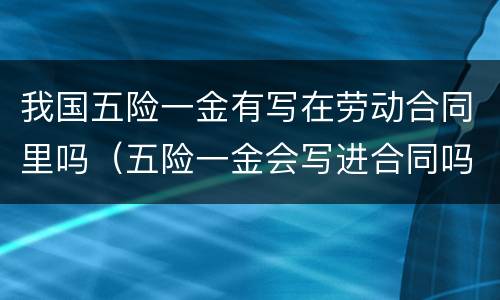 我国五险一金有写在劳动合同里吗（五险一金会写进合同吗）