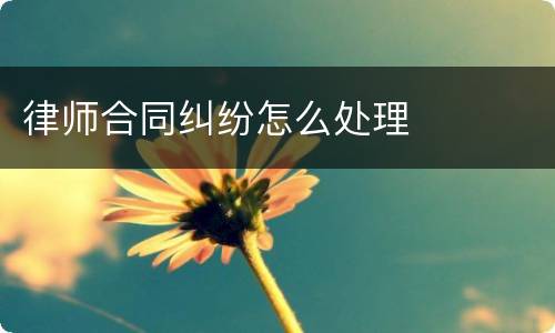 律师合同纠纷怎么处理