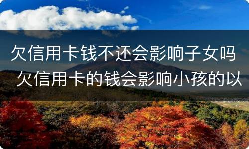 欠信用卡钱不还会影响子女吗 欠信用卡的钱会影响小孩的以后吗