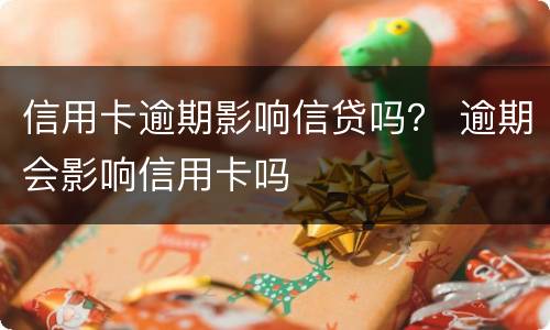 信用卡逾期影响信贷吗？ 逾期会影响信用卡吗