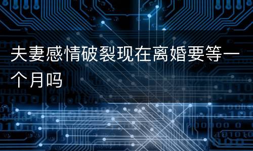夫妻感情破裂现在离婚要等一个月吗