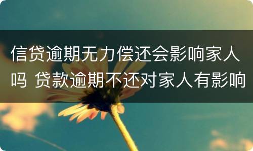 信贷逾期无力偿还会影响家人吗 贷款逾期不还对家人有影响吗