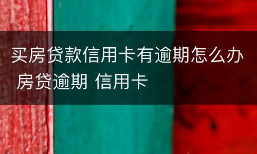 买房贷款信用卡有逾期怎么办 房贷逾期 信用卡
