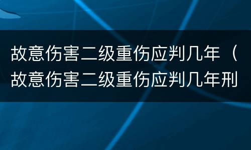 故意伤害二级重伤应判几年（故意伤害二级重伤应判几年刑）