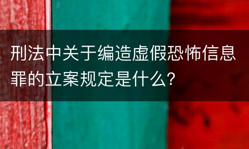 刑法中关于编造虚假恐怖信息罪的立案规定是什么？