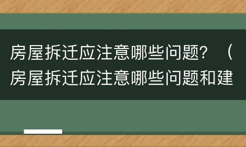 房屋拆迁应注意哪些问题？（房屋拆迁应注意哪些问题和建议）