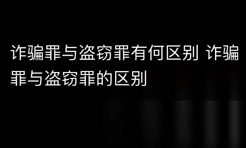 诈骗罪与盗窃罪有何区别 诈骗罪与盗窃罪的区别
